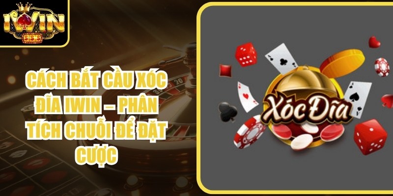 Cách Bắt Cầu Xóc Đĩa Iwin – Phân Tích Chuỗi Để Đặt Cược