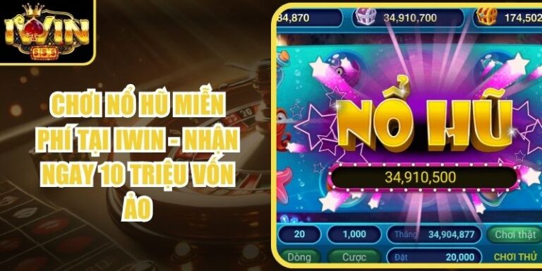 Chơi Nổ Hũ Miễn Phí Tại Iwin - Nhận Ngay 10 Triệu Vốn Ảo