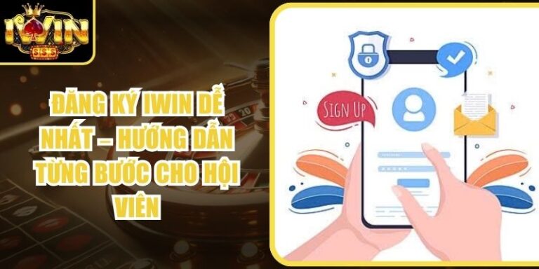 Đăng Ký Iwin Dễ Nhất – Hướng Dẫn Từng Bước Cho Hội Viên