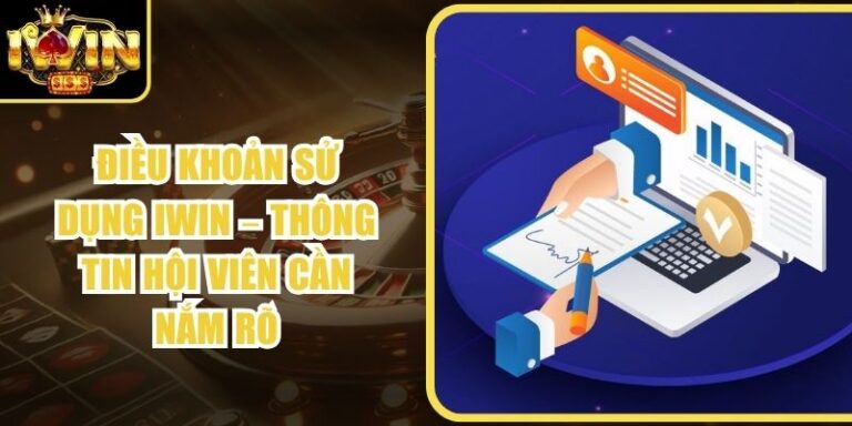 Điều Khoản Sử Dụng Iwin – Thông Tin Hội Viên Cần Nắm Rõ