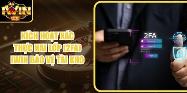 Kích Hoạt Xác Thực Hai Lớp (2FA) Iwin Bảo Vệ Tài Khoản