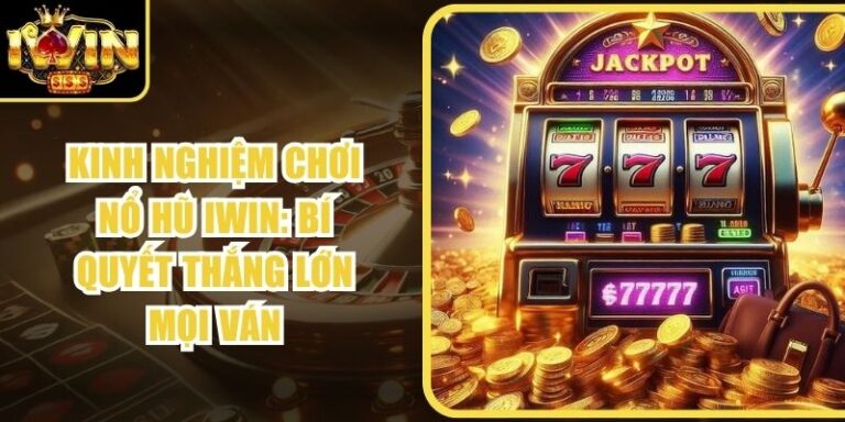 Kinh Nghiệm Chơi Nổ Hũ Iwin: Bí Quyết Thắng Lớn Mọi Ván