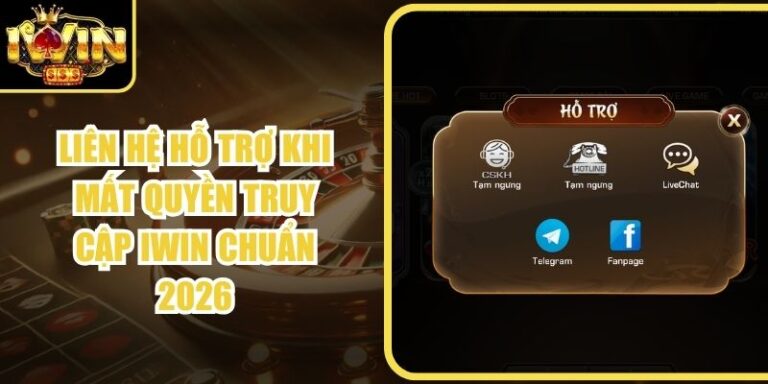 Liên Hệ Hỗ Trợ Khi Mất Quyền Truy Cập Iwin Chuẩn 2026