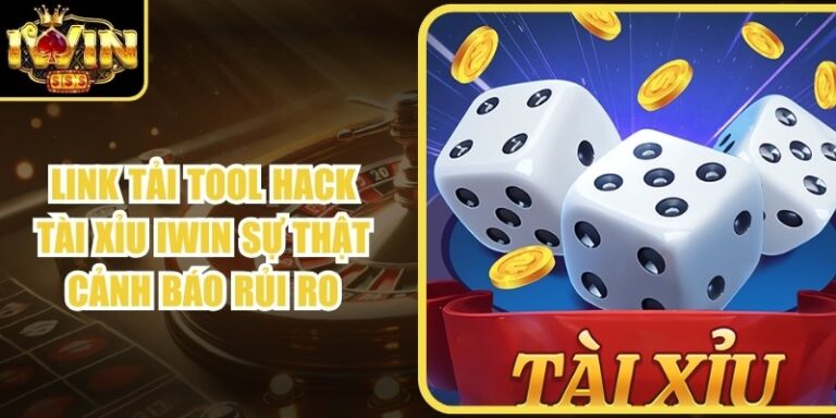 Link Tải Tool Hack Tài Xỉu Iwin Sự Thật Cảnh Báo Rủi Ro
