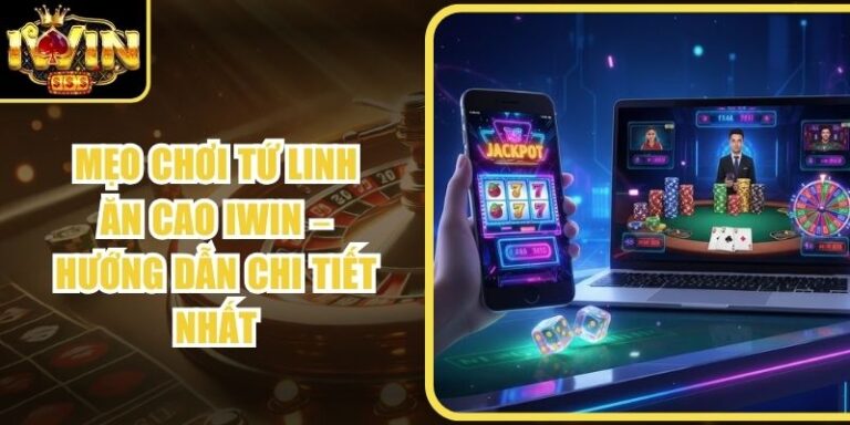 Mẹo Chơi Tứ Linh Ăn Cao Iwin – Hướng Dẫn Chi Tiết Nhất