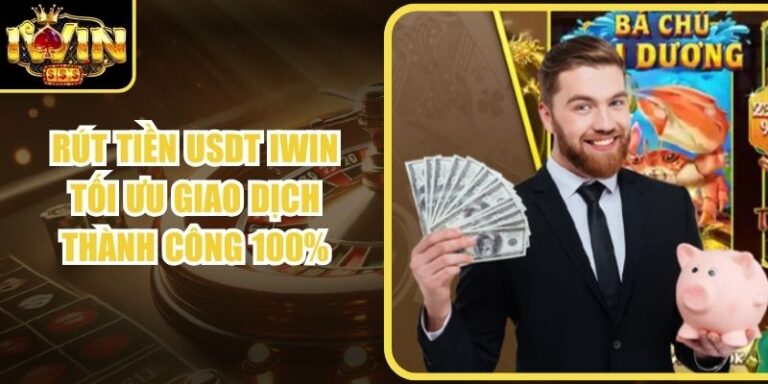 Rút Tiền USDT Iwin - Tối Ưu Giao Dịch Thành Công 100%