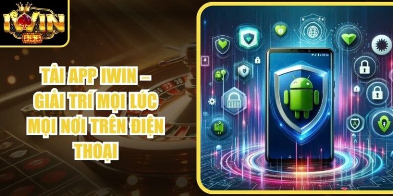 Tải App Iwin – Giải Trí Mọi Lúc Mọi Nơi Trên Điện Thoại