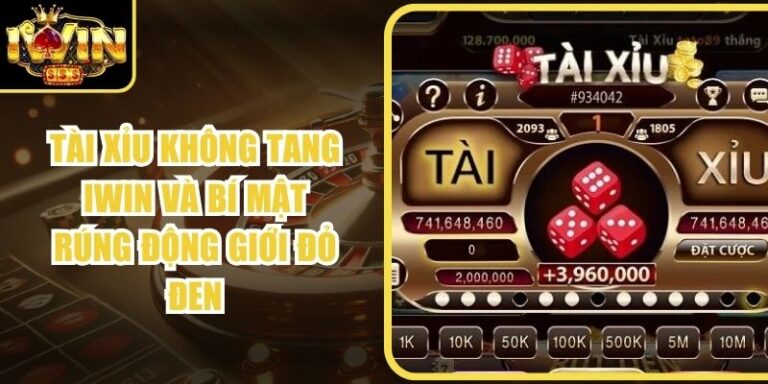 Tài Xỉu Không Tang Iwin Và Bí Mật Rúng Động Giới Đỏ Đen