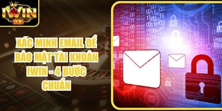 Xác Minh Email Để Bảo Mật Tài Khoản Iwin - 4 Bước Chuẩn