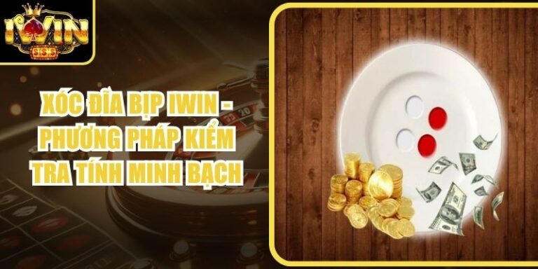 Xóc Đĩa Bịp Iwin - Phương Pháp Kiểm Tra Tính Minh Bạch